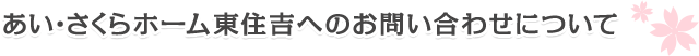 あい・さくらホーム東住吉へのお問い合わせについて