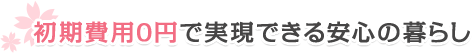 初期費用0円で実現できる安心の暮らし